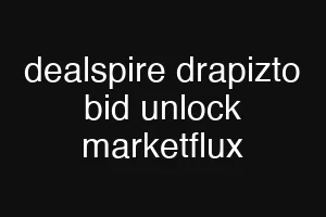 dealspire drapizto bid unlock marketflux